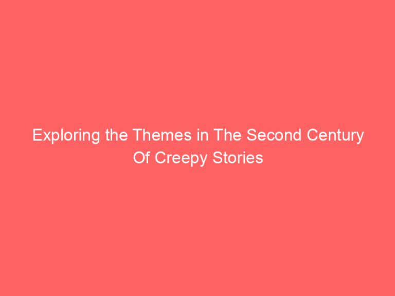 Exploring the Themes in The Second Century Of Creepy Stories