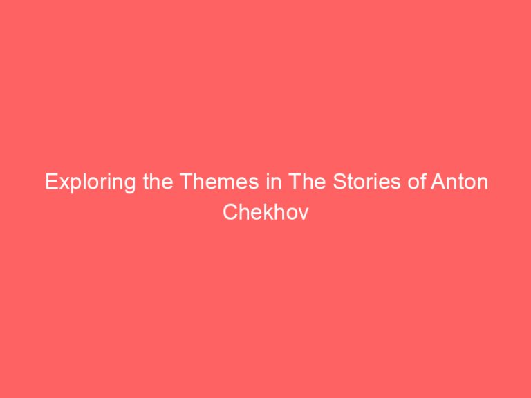 Exploring the Themes in The Stories of Anton Chekhov