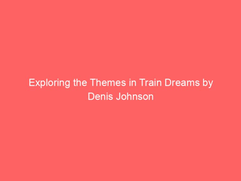 Exploring the Themes in Train Dreams by Denis Johnson