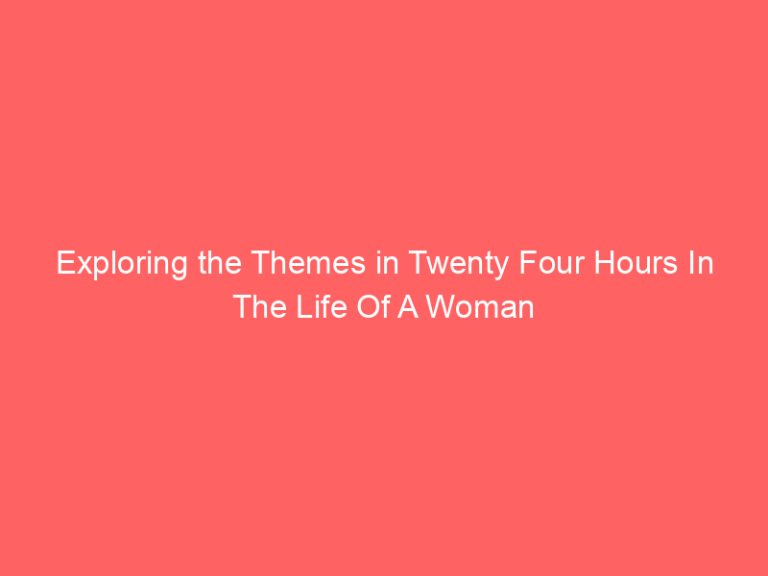Exploring the Themes in Twenty Four Hours In The Life Of A Woman