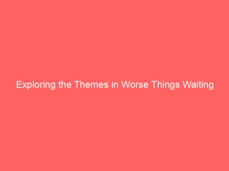Exploring the Themes in Worse Things Waiting