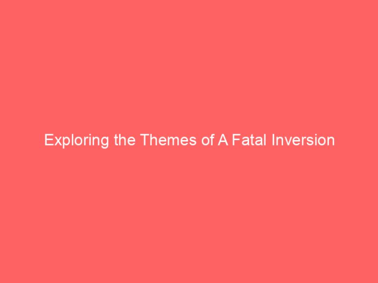 Exploring the Themes of A Fatal Inversion