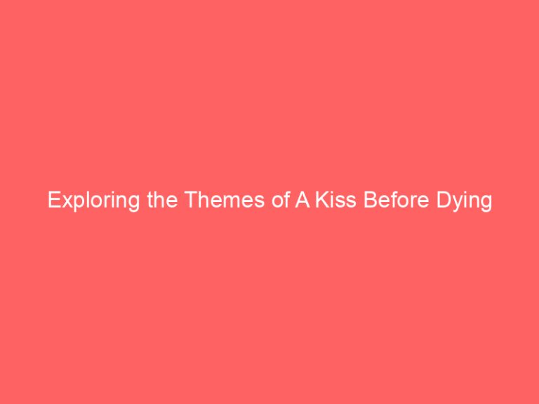 Exploring the Themes of A Kiss Before Dying