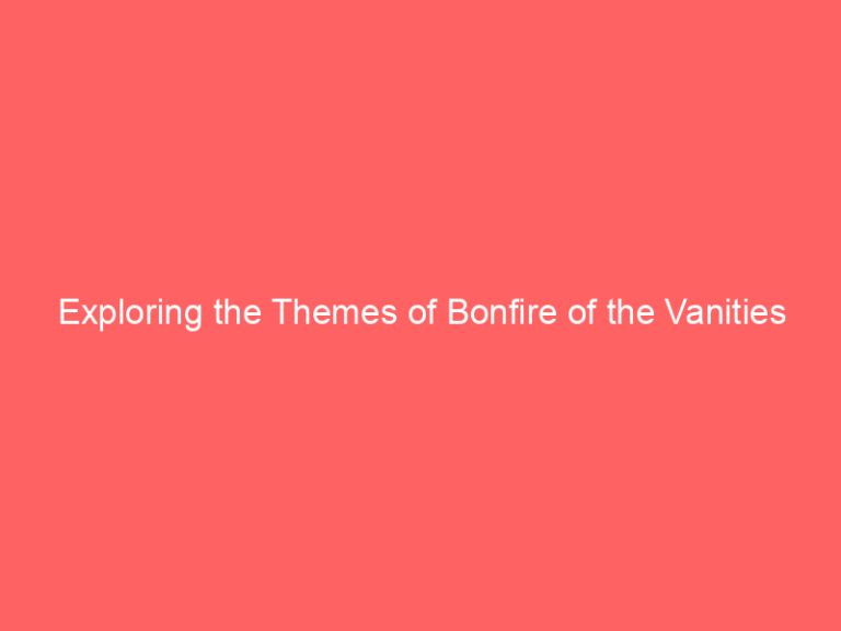 Exploring the Themes of Bonfire of the Vanities