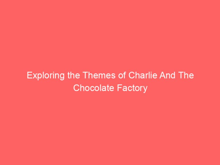 Exploring the Themes of Charlie And The Chocolate Factory