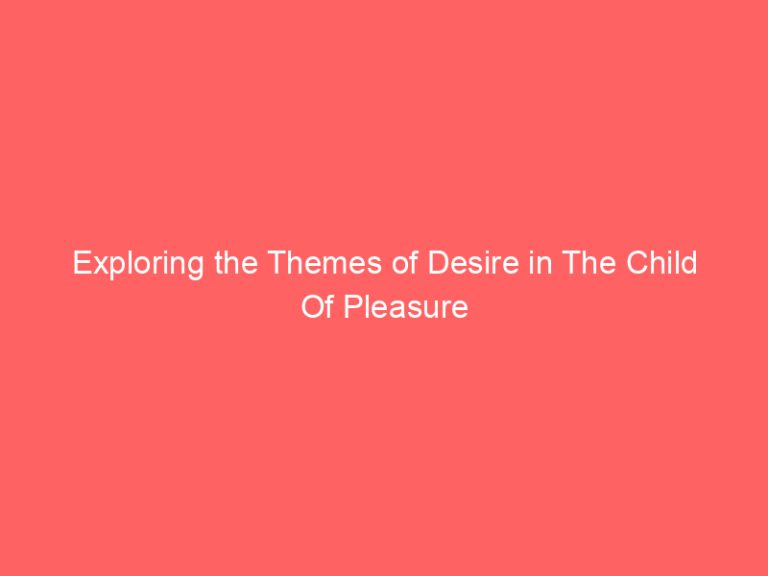Exploring the Themes of Desire in The Child Of Pleasure
