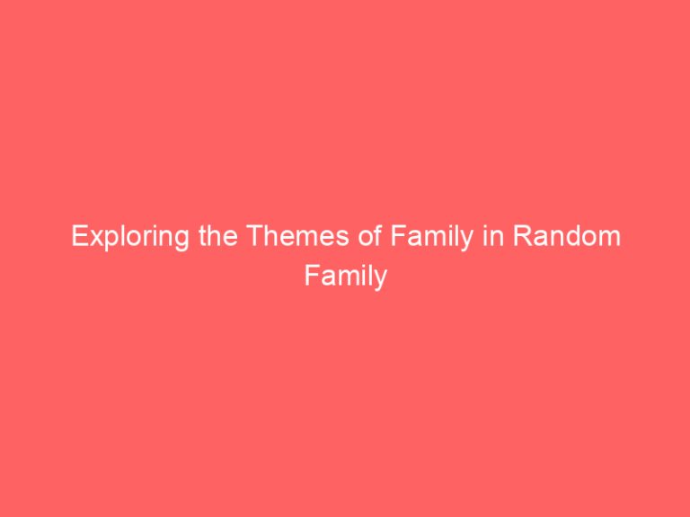 Exploring the Themes of Family in Random Family