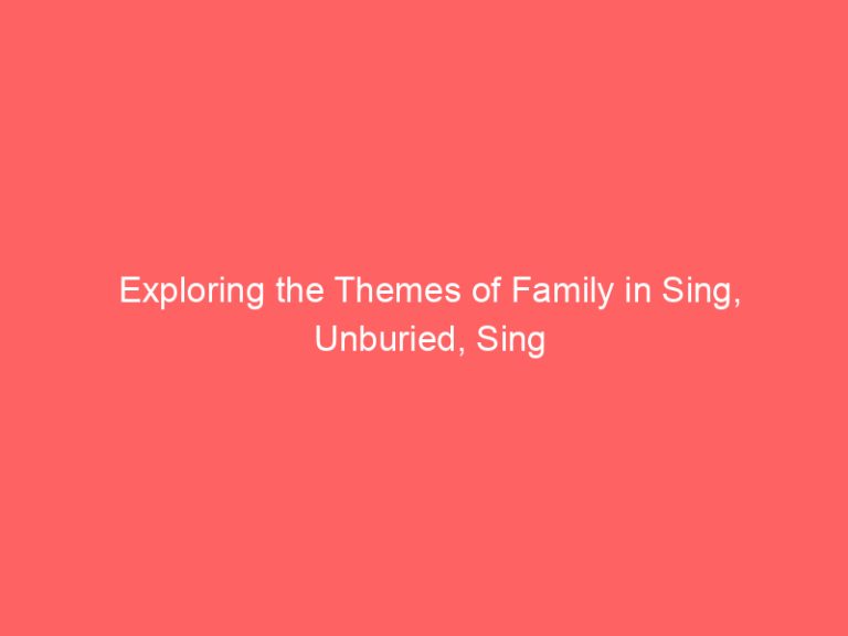 Exploring the Themes of Family in Sing, Unburied, Sing