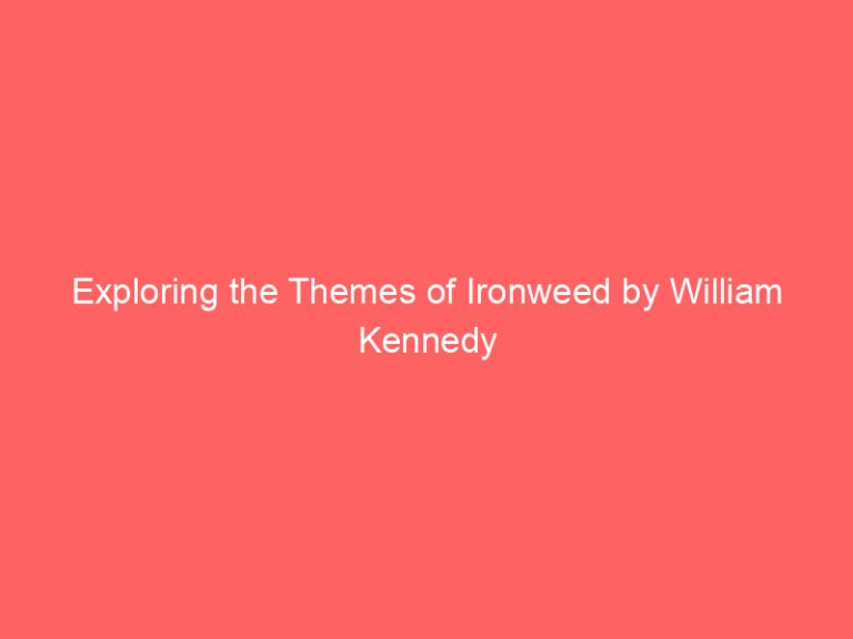 Exploring the Themes of Ironweed by William Kennedy