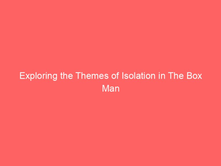 Exploring the Themes of Isolation in The Box Man