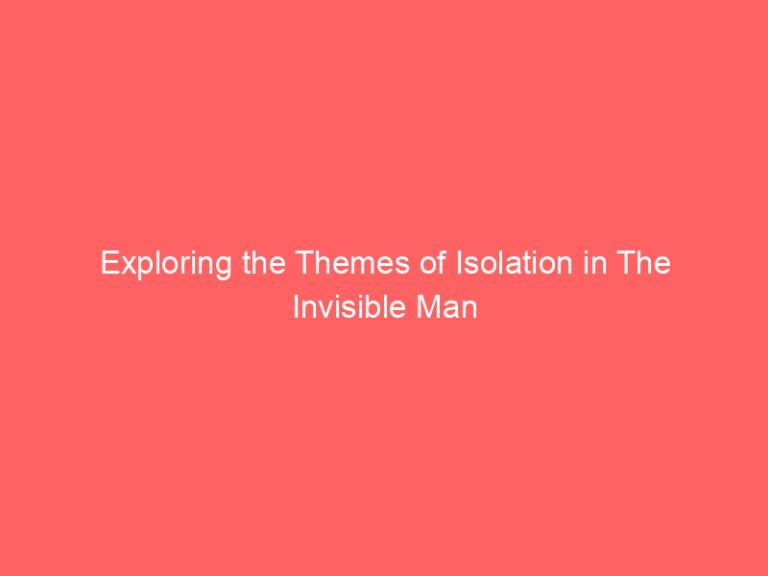 Exploring the Themes of Isolation in The Invisible Man