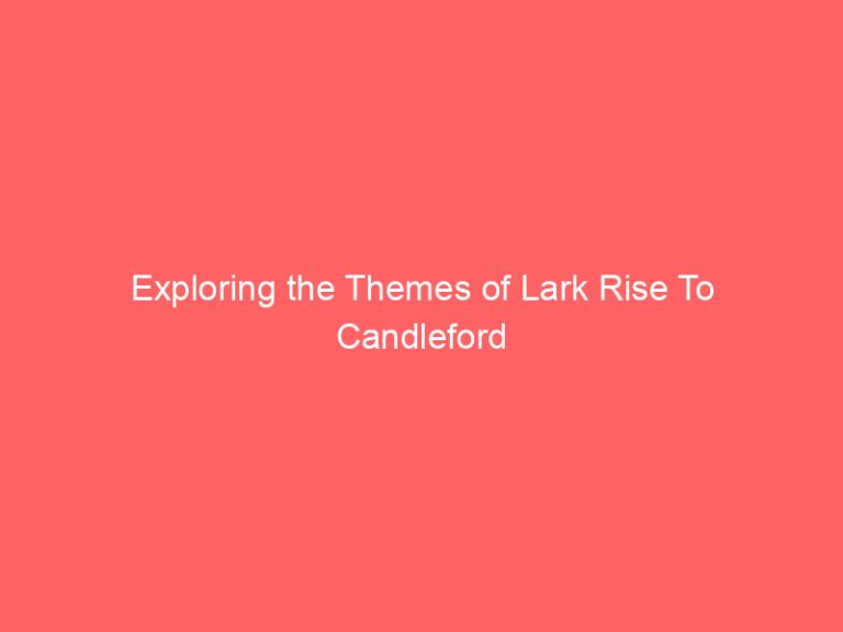 Exploring the Themes of Lark Rise To Candleford