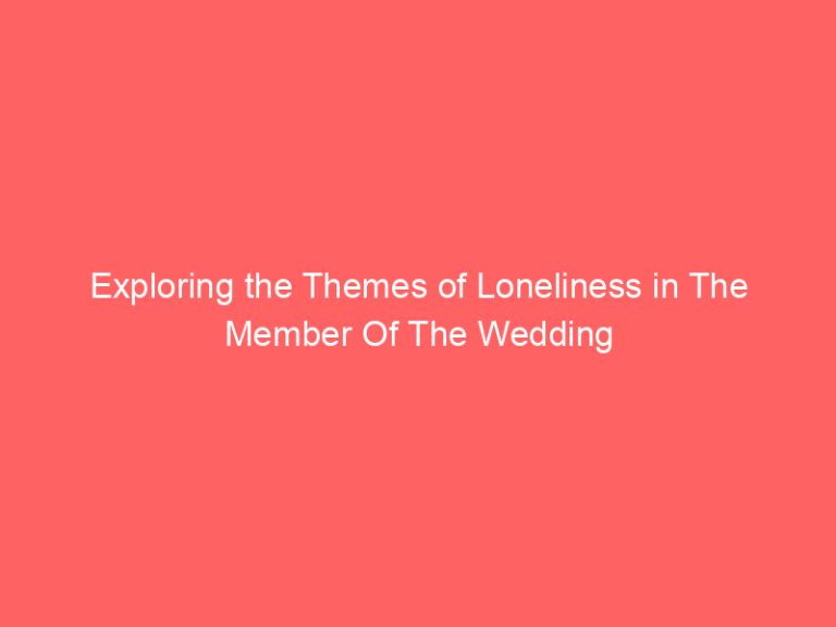 Exploring the Themes of Loneliness in The Member Of The Wedding