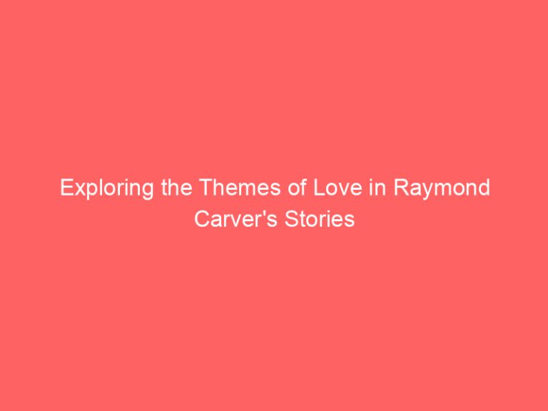 Exploring the Themes of Love in Raymond Carver’s Stories