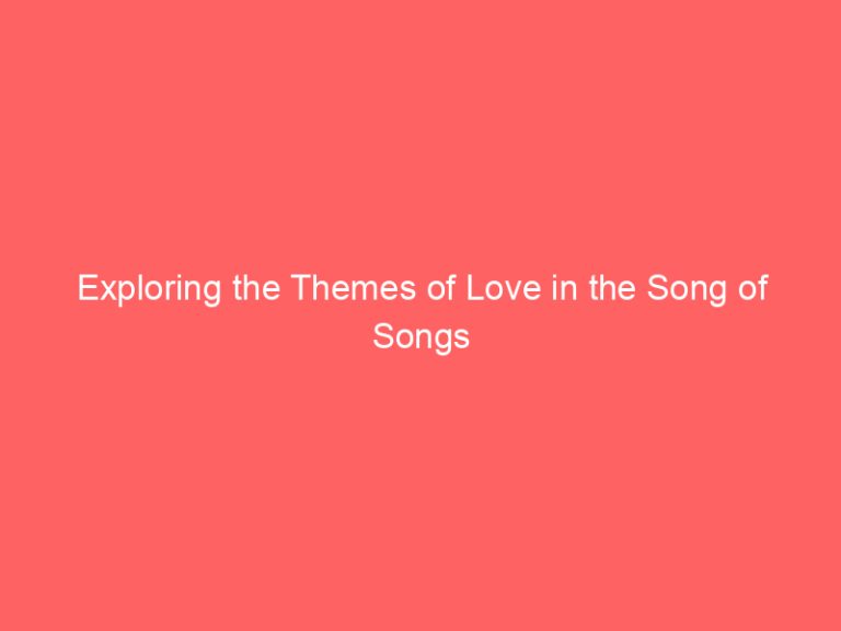 Exploring the Themes of Love in the Song of Songs