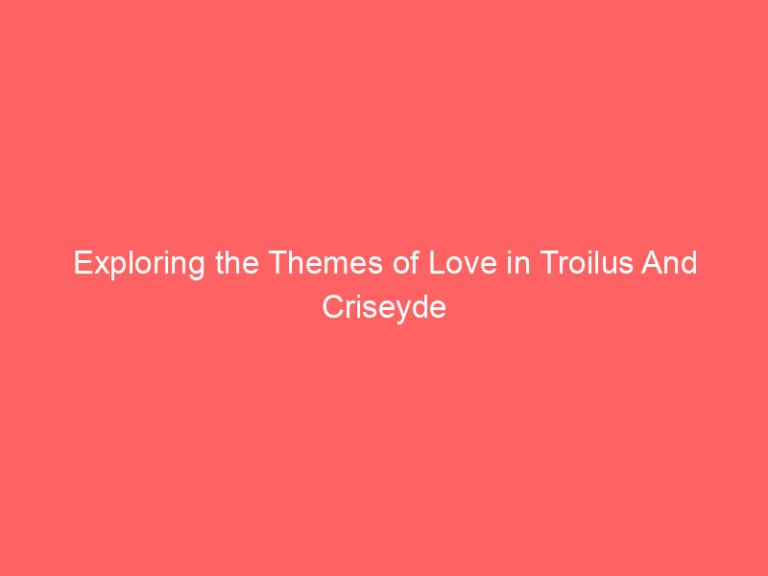 Exploring the Themes of Love in Troilus And Criseyde