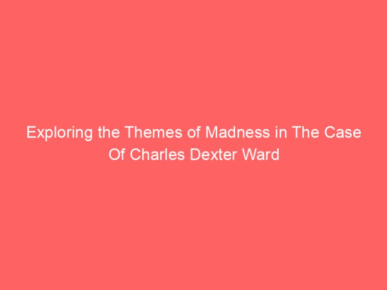 Exploring the Themes of Madness in The Case Of Charles Dexter Ward