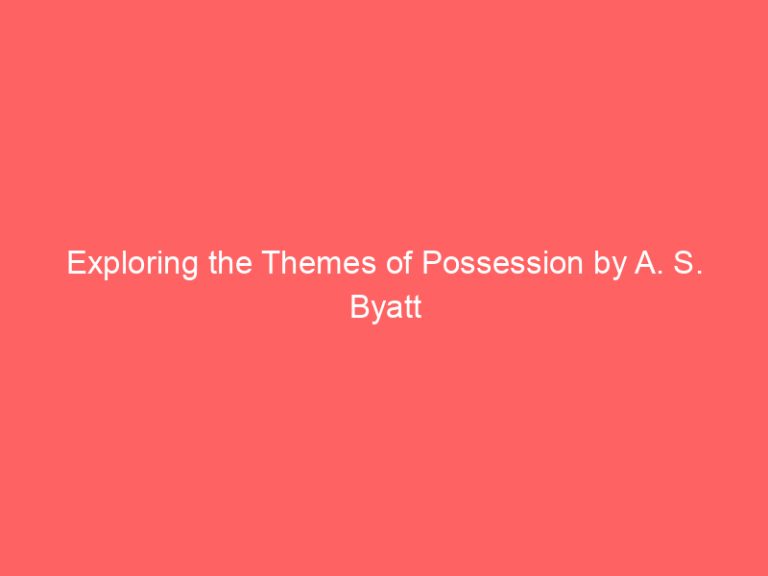 Exploring the Themes of Possession by A. S. Byatt