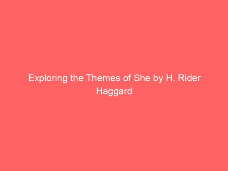 Exploring the Themes of She by H. Rider Haggard