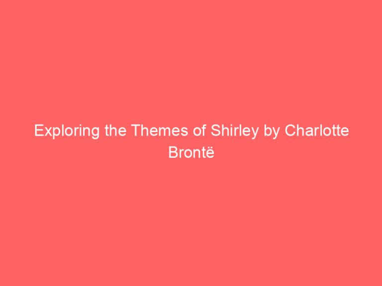 Exploring the Themes of Shirley by Charlotte Brontë