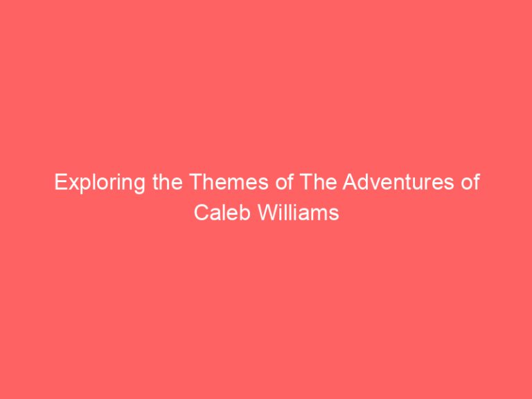 Exploring the Themes of The Adventures of Caleb Williams
