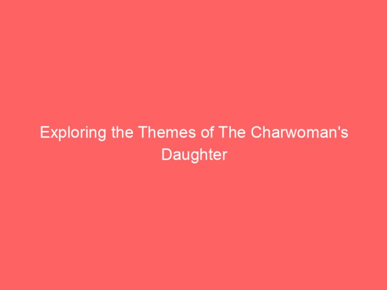 Exploring the Themes of The Charwoman’s Daughter