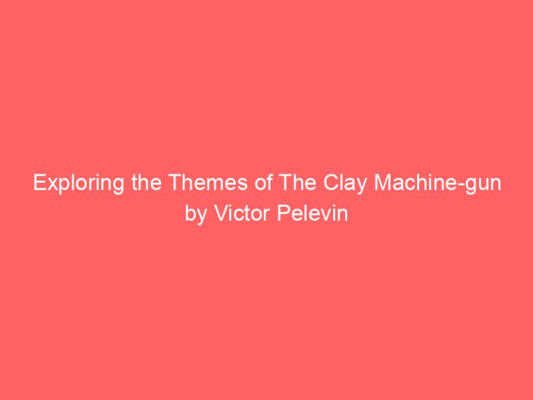 Exploring the Themes of The Clay Machine-gun by Victor Pelevin