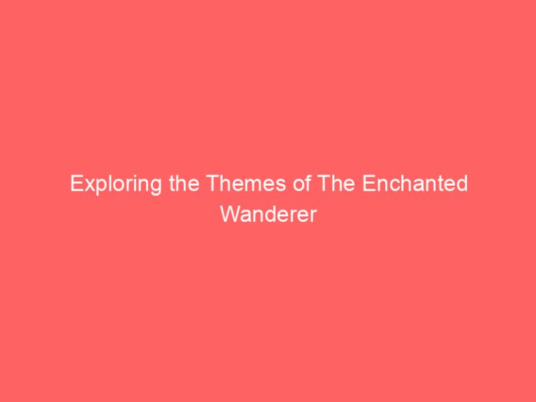 Exploring the Themes of The Enchanted Wanderer
