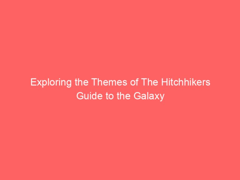 Exploring the Themes of The Hitchhikers Guide to the Galaxy
