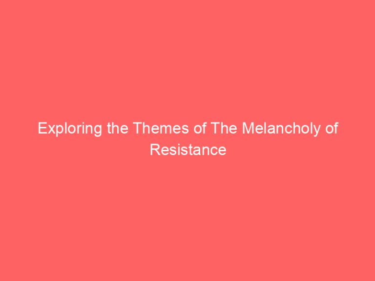 Exploring the Themes of The Melancholy of Resistance