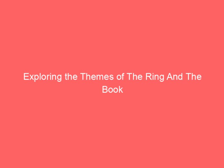 Exploring the Themes of The Ring And The Book