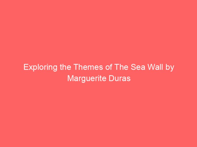 Exploring the Themes of The Sea Wall by Marguerite Duras