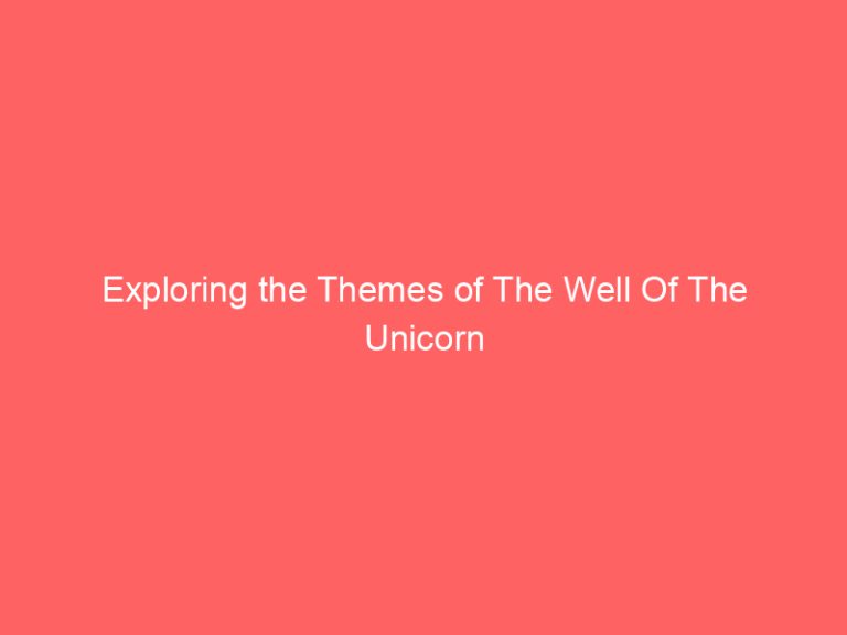 Exploring the Themes of The Well Of The Unicorn