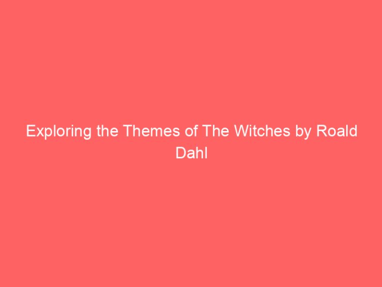 Exploring the Themes of The Witches by Roald Dahl