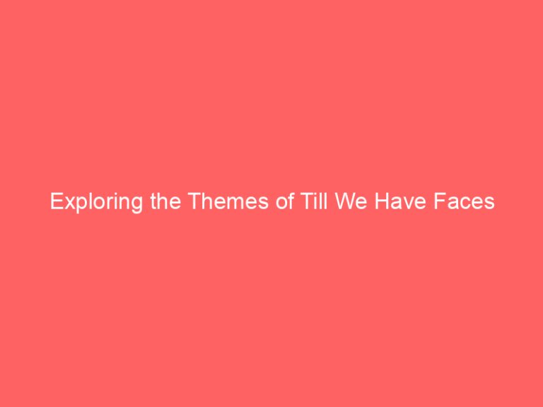 Exploring the Themes of Till We Have Faces