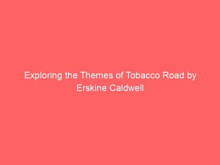 Exploring the Themes of Tobacco Road by Erskine Caldwell