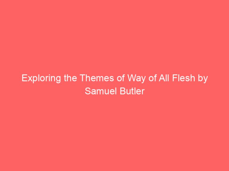Exploring the Themes of Way of All Flesh by Samuel Butler