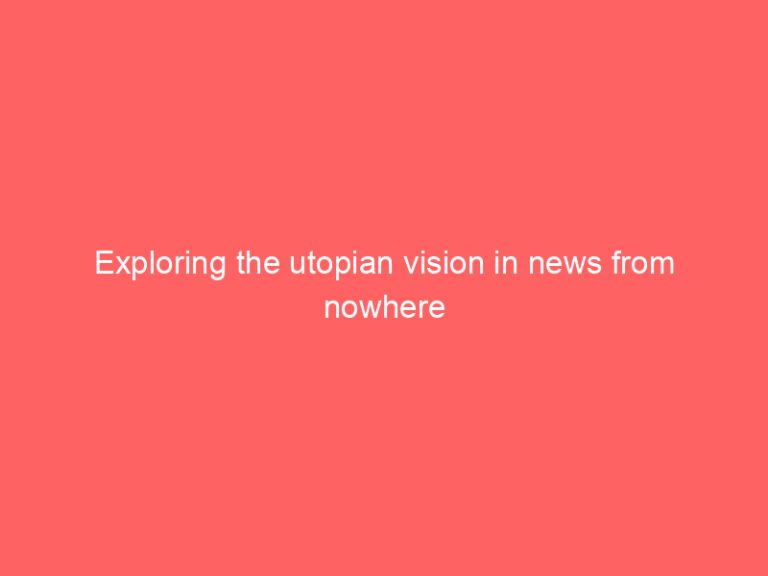Exploring the utopian vision in news from nowhere
