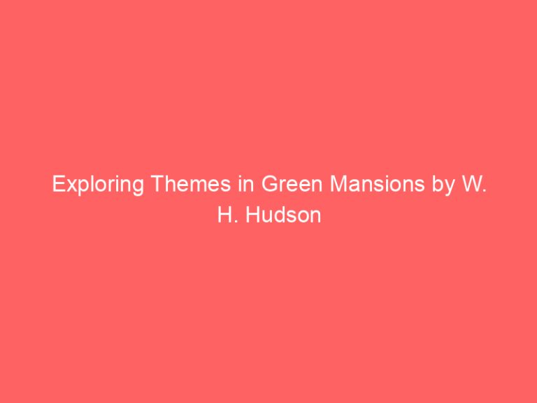 Exploring Themes in Green Mansions by W. H. Hudson