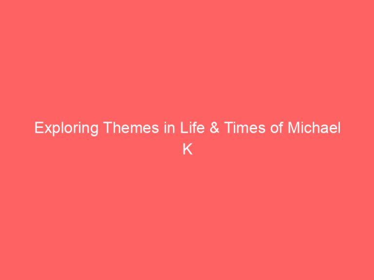 Exploring Themes in Life & Times of Michael K