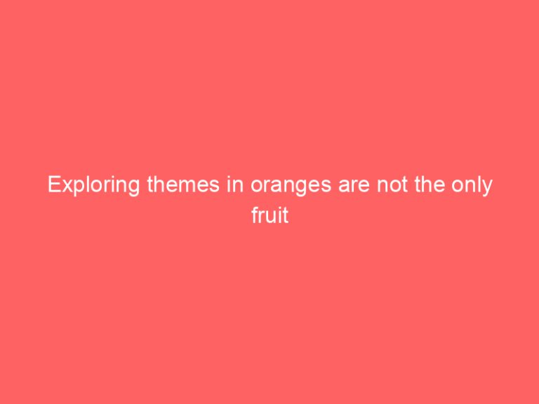 Exploring themes in oranges are not the only fruit