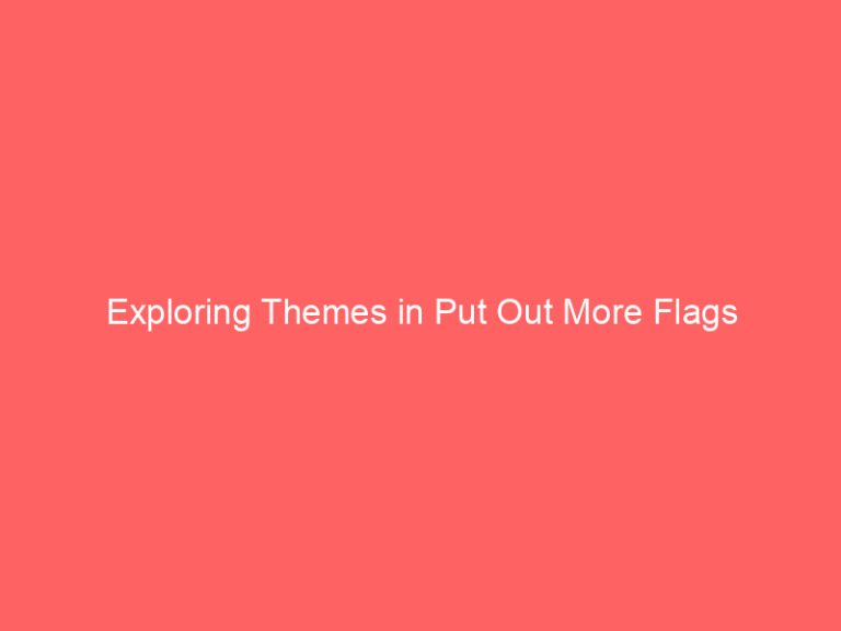 Exploring Themes in Put Out More Flags
