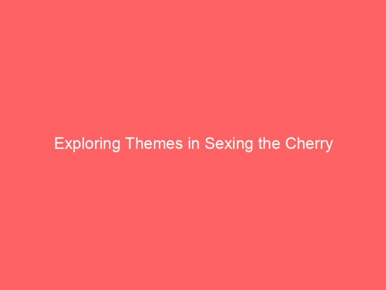 Exploring Themes in Sexing the Cherry