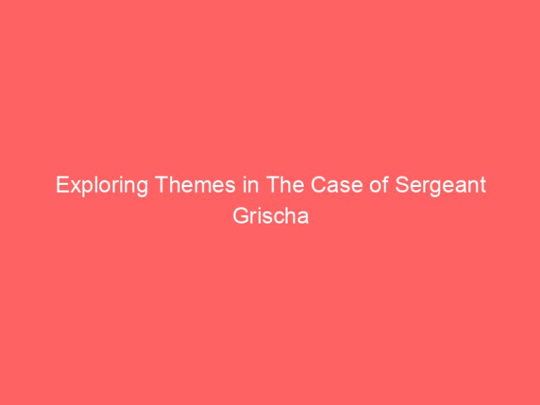 Exploring Themes in The Case of Sergeant Grischa