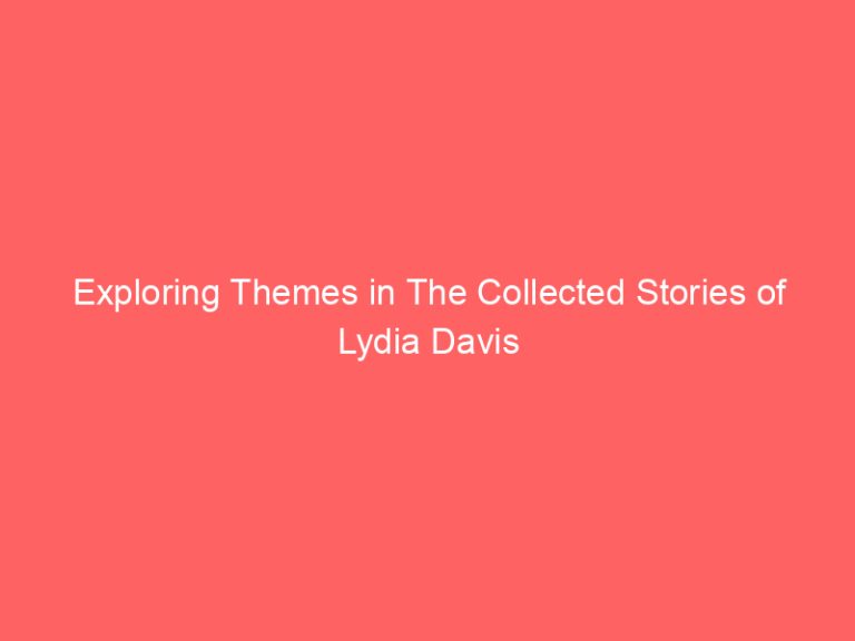 Exploring Themes in The Collected Stories of Lydia Davis