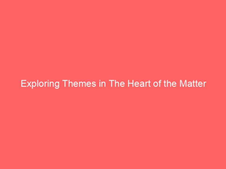 Exploring Themes in The Heart of the Matter