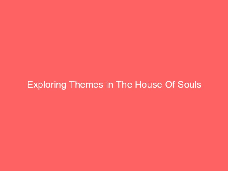 Exploring Themes in The House Of Souls