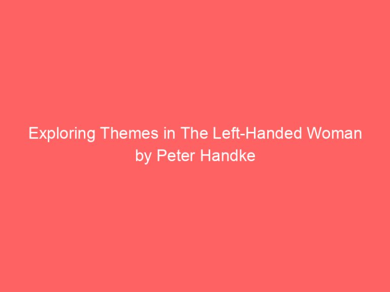 Exploring Themes in The Left-Handed Woman by Peter Handke
