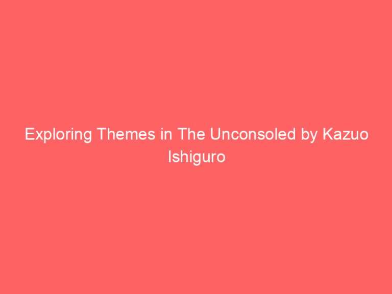 Exploring Themes in The Unconsoled by Kazuo Ishiguro