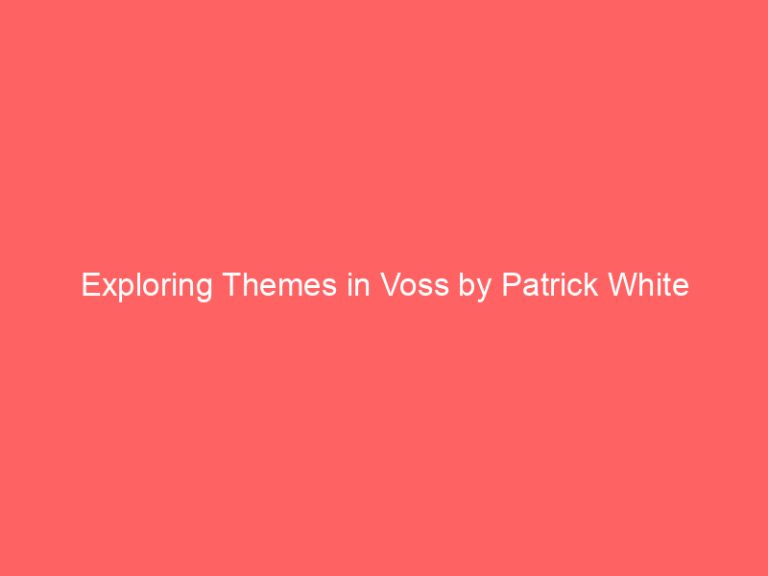 Exploring Themes in Voss by Patrick White